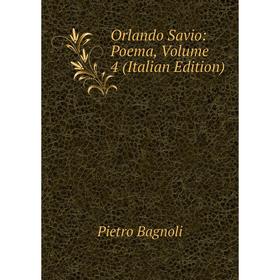 

Книга Orlando Savio: Poema, Volume 4