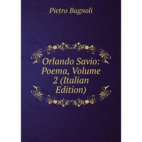 

Книга Orlando Savio: Poema, Volume 2
