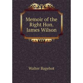 

Книга Memoir of the Right Hon James Wilson