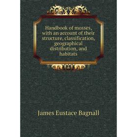 

Книга Handbook of mosses, with an account of their structure, classification, geographical distribution, and habitats