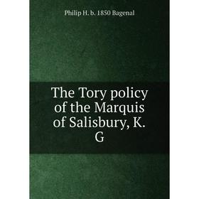 

Книга The Tory policy of the Marquis of Salisbury, K.G