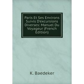 

Книга Paris Et Ses Environs Suivis D'excursions diverses: Manuel Du Voyageur
