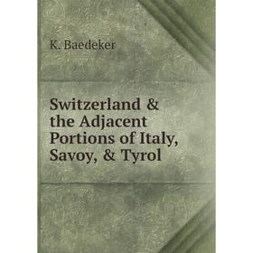 

Книга Switzerland & the Adjacent Portions of Italy, Savoy, & Tyrol