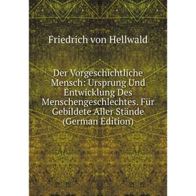 

Книга Der Vorgeschichtliche Mensch: Ursprung Und Entwicklung Des Menschengeschlechtes. Für Gebildete Aller Stände (German Edition)