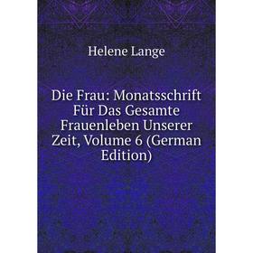 

Книга Die Frau: Monatsschrift Für Das Gesamte Frauenleben Unserer Zeit, Volume 6 (German Edition)