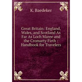 

Книга Great Britain: England, Wales, and Scotland As Far As Loch Maree and the Cromarty Firth: Handbook for Travelers