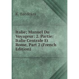 

Книга Italie; Manuel Du Voyageur: 2. Partie: Italie Centrale Et Rome, Part 2 (French Edition)