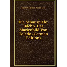 

Книга Die Schauspiele: Bdchn. Das Marienbild Von Toledo (German Edition)