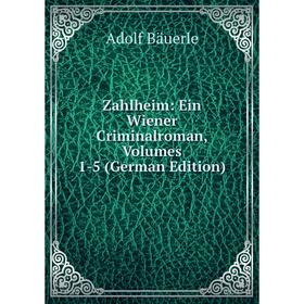 

Книга Zahlheim: Ein Wiener Criminalroman, Volumes 1-5 (German Edition)