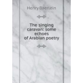

Книга The singing caravan: some echoes of Arabian poetry