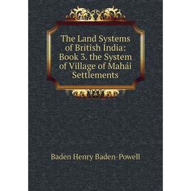 

Книга The Land Systems of British India: Book 3. the System of Village of Mahái Settlements