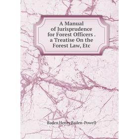 

Книга A Manual of Jurisprudence for Forest Officers. a Treatise On the Forest Law, Etc