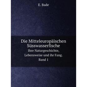 

Книга Die Mitteleuropäischen Süsswasserfische Ihre Naturgeschichte, Lebensweise und ihr Fang. Band 1