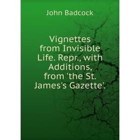 

Книга Vignettes from Invisible Life. Repr., with Additions, from 'the St. James's Gazette'.