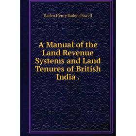 

Книга A Manual of the Land Revenue Systems and Land Tenures of British India.