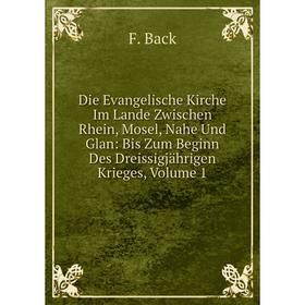 

Книга Die Evangelische Kirche Im Lande Zwischen Rhein, Mosel, Nahe Und Glan: Bis Zum Beginn Des Dreissigjährigen Krieges, Volume 1