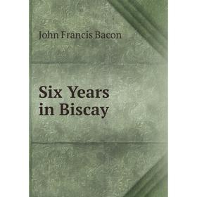

Книга Six Years in Biscay