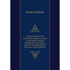 

Книга Francisci Baconi De Verulamio, Summi Angliae Cancellarii, Novum Organum: Sive Indicia Vera De Interpretatione Naturae (Latin Edition)