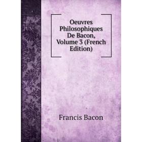 

Книга Oeuvres Philosophiques De Bacon, Volume 3