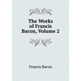 

Книга The Works of Francis Bacon, Volume 2