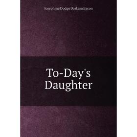 

Книга To-Day's Daughter