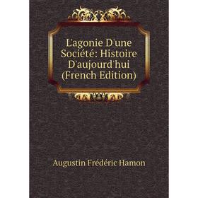 

Книга L'agonie D'une Société: Histoire D'aujourd'hui