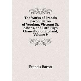 

Книга The Works of Francis Bacon: Baron of Verulam, Viscount St. Albans, and Lord High Chancellor of England, Volume 9
