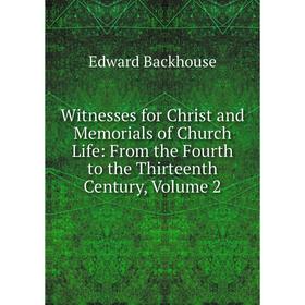 

Книга Witnesses for Christ and Memorials of Church Life: From the Fourth to the Thirteenth Century, Volume 2