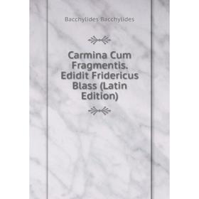 

Книга Carmina Cum Fragmentis. Edidit Fridericus Blass (Latin Edition)