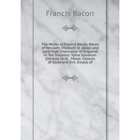 

Книга The Works of Francis Bacon, Baron of Verulam, Viscount St. Alban and Lord High Chancellor of England, in Ten Volumes