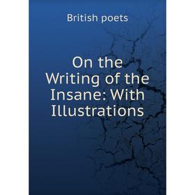 

Книга On the Writing of the Insane: With Illustrations