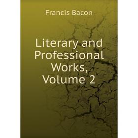 

Книга Literary and Professional Works, Volume 2