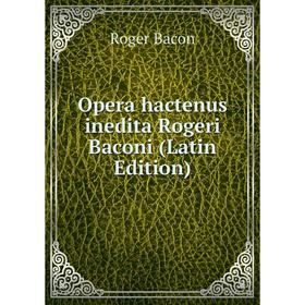 

Книга Opera hactenus inedita Rogeri Baconi