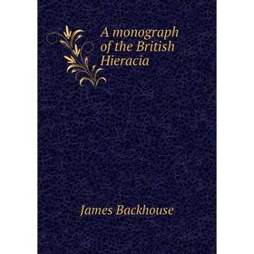 

Книга A monograph of the British Hieracia