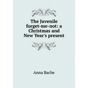 

Книга The Juvenile forget-me-not: a Christmas and New Year's present