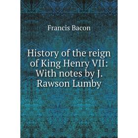 

Книга History of the reign of King Henry VII: With notes by J. Rawson Lumby