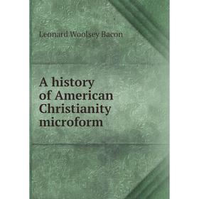 

Книга A history of American Christianity microform