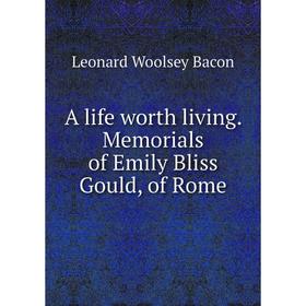 

Книга A life worth living. Memorials of Emily Bliss Gould, of Rome