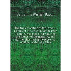 

Книга The triple tradition of the Exodus; a study of the structure of the later Pentateuchal books, reproducing the sources of the narrative