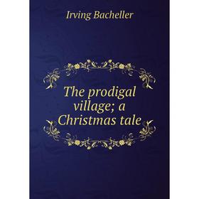 

Книга The prodigal village; a Christmas tale