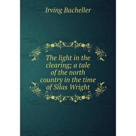 

Книга The light in the clearing; a tale of the north country in the time of Silas Wright