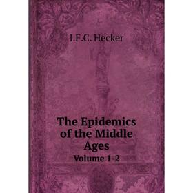 

Книга The Epidemics of the Middle Ages. Volume 1-2