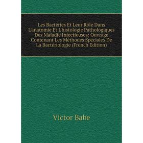 

Книга Les Bactéries Et Leur Rôle Dans L'anatomie Et L'histologie Pathologiques Des Maladie Infectieuses: Ouvrage Contenant Les Méthodes Spéciales De L