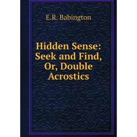 

Книга Hidden Sense: Seek and Find, Or, Double Acrostics