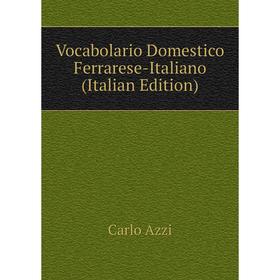 

Книга Vocabolario Domestico Ferrarese-Italiano (Italian Edition)