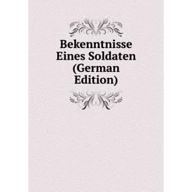 

Книга Bekenntnisse Eines Soldaten (German Edition)
