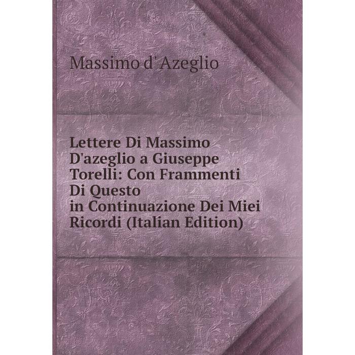 фото Книга lettere di massimo d'azeglio a giuseppe torelli: con frammenti di questo in continuazione dei miei ricordi nobel press