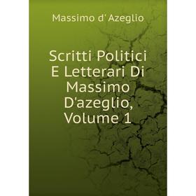 

Книга Scritti Politici E Letterari Di Massimo D'azeglio, Volume 1