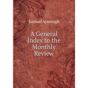 

Книга A General Index to the Monthly Review