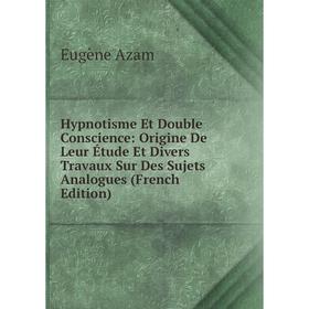 

Книга Hypnotisme Et Double Conscience: Origine De Leur Étude Et Divers Travaux Sur Des Sujets Analogues (French Edition)